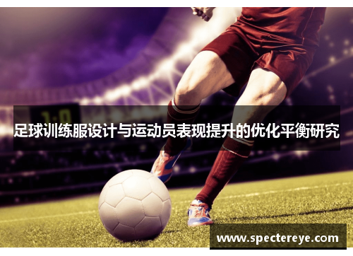 足球训练服设计与运动员表现提升的优化平衡研究